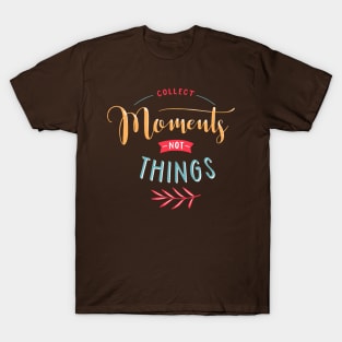 Collect Moments Not Things T-Shirt